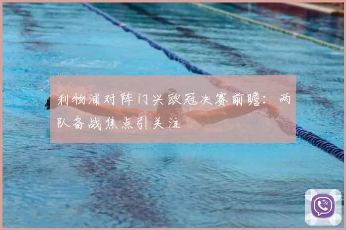 利物浦对阵门兴欧冠决赛前瞻：两队备战焦点引关注